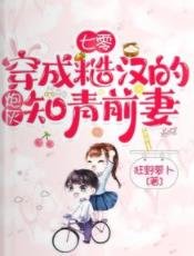 七零：穿成糙汉的炮灰知青前妻
